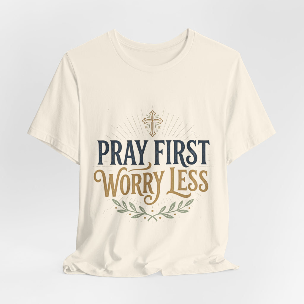 Pray First Worry Less Christian T-Shirt I Faith Based Unisex Tee