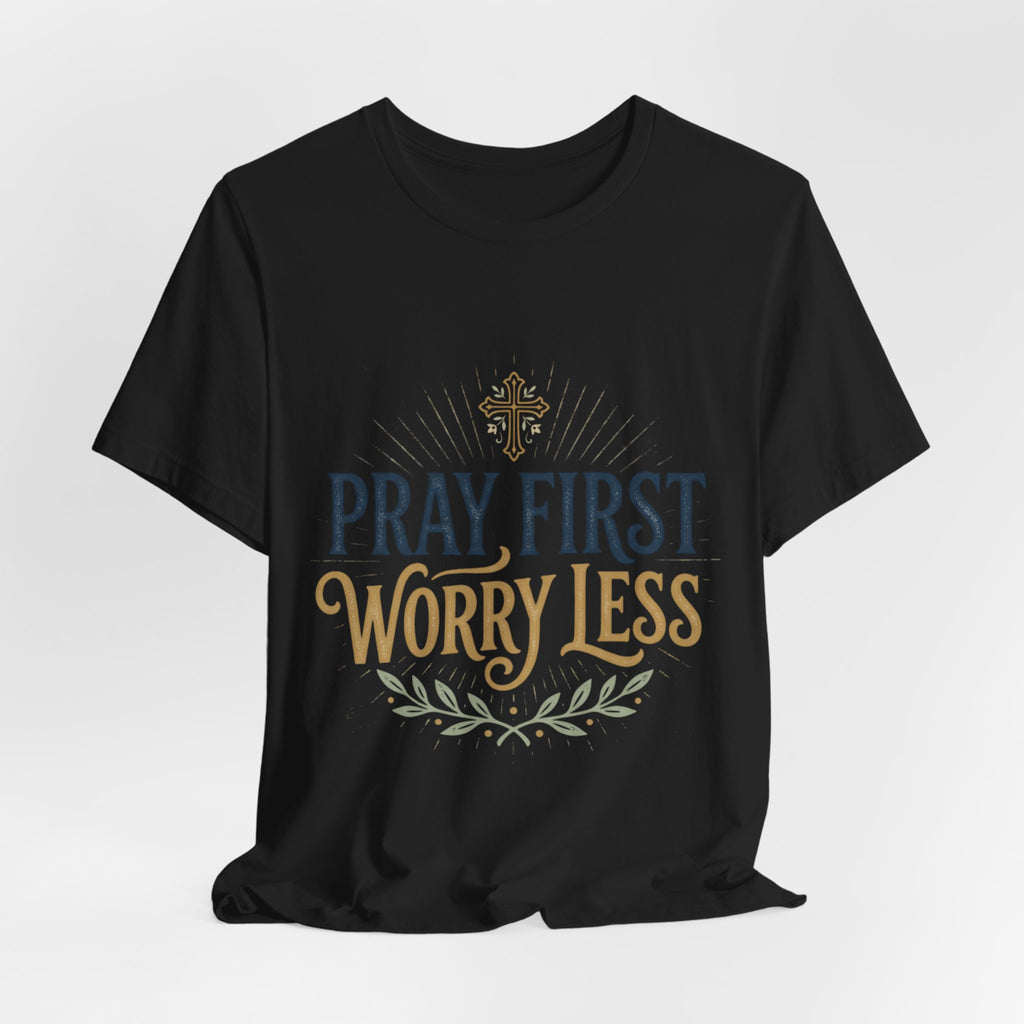 Pray First Worry Less Christian T-Shirt I Faith Based Unisex Tee